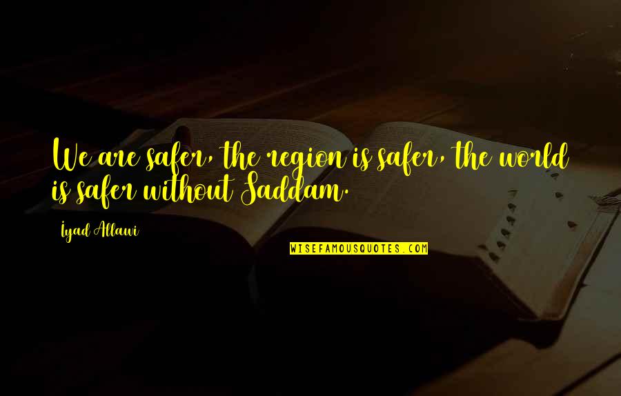 Sorvete Kawaii Quotes By Iyad Allawi: We are safer, the region is safer, the