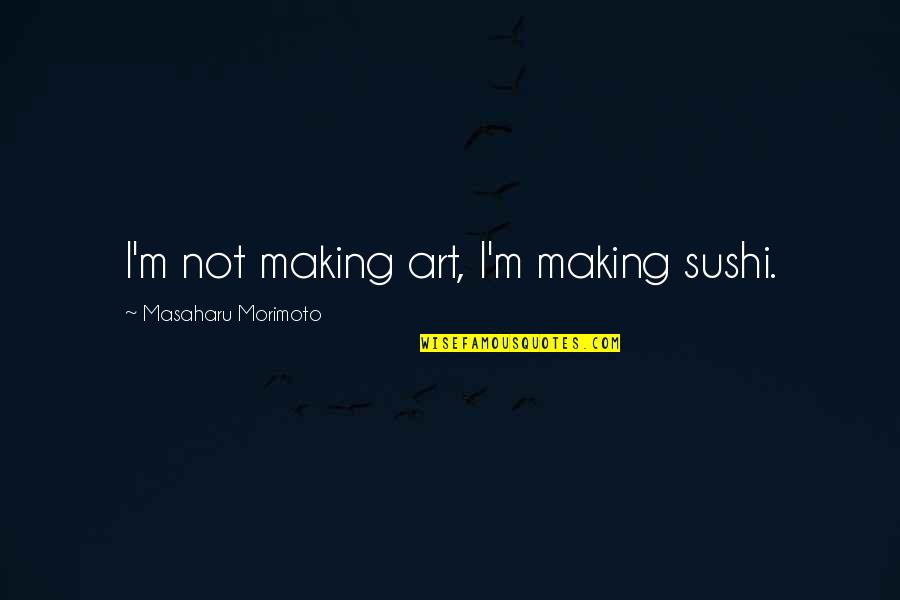 Sorvete Png Quotes By Masaharu Morimoto: I'm not making art, I'm making sushi. Sorvete Png Quotes By Masaharu Morimoto: I'm not making art, I'm making sushi.