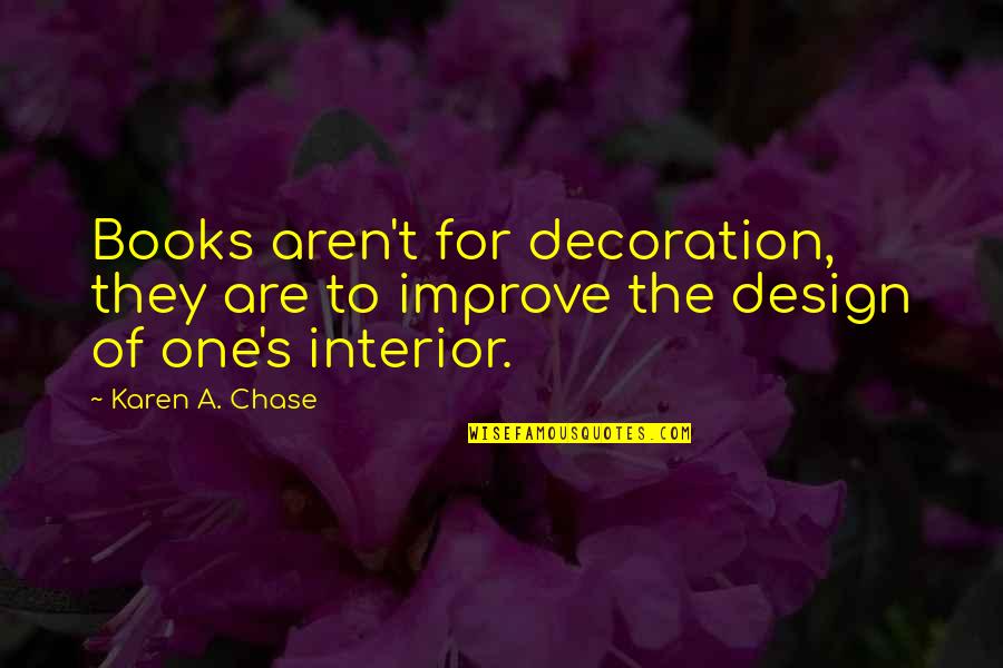 Sorvillo East Quotes By Karen A. Chase: Books aren't for decoration, they are to improve