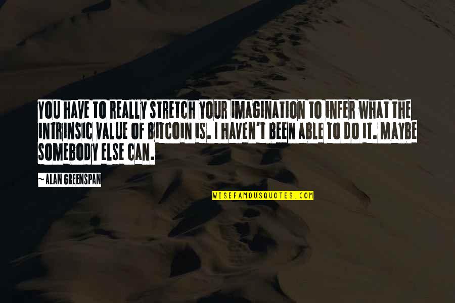 Sory Quotes By Alan Greenspan: You have to really stretch your imagination to Sory Quotes By Alan Greenspan: You have to really stretch your imagination to