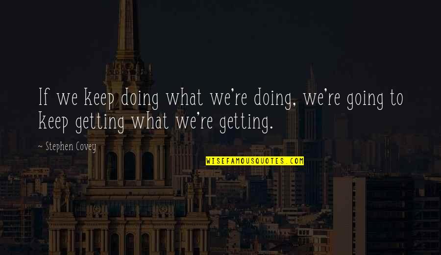 Sory Quotes By Stephen Covey: If we keep doing what we're doing, we're