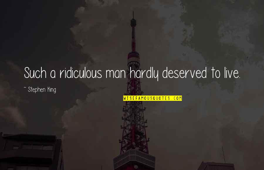 Sory Quotes By Stephen King: Such a ridiculous man hardly deserved to live. Sory Quotes By Stephen King: Such a ridiculous man hardly deserved to live.