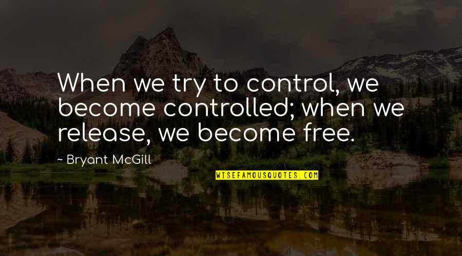 Soryo Quotes By Bryant McGill: When we try to control, we become controlled;