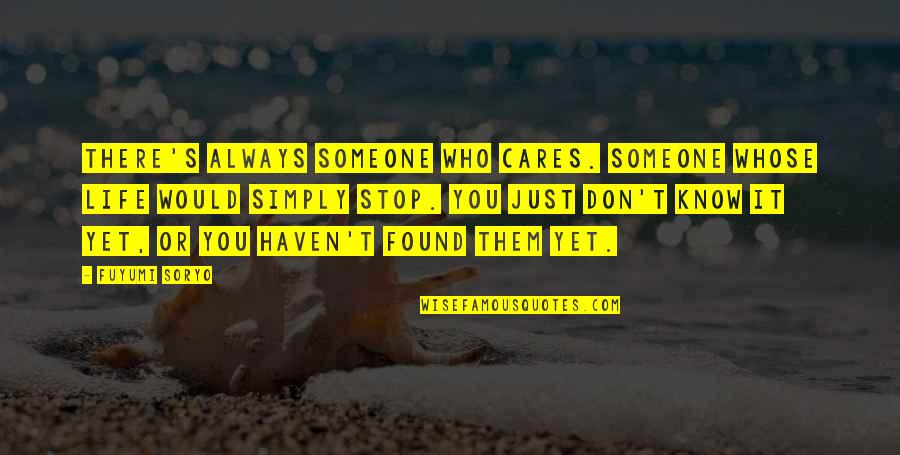 Soryo Quotes By Fuyumi Soryo: There's always someone who cares. Someone whose life Soryo Quotes By Fuyumi Soryo: There's always someone who cares. Someone whose life