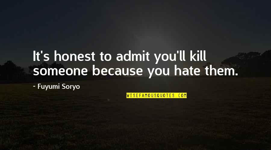 Soryo Quotes By Fuyumi Soryo: It's honest to admit you'll kill someone because
