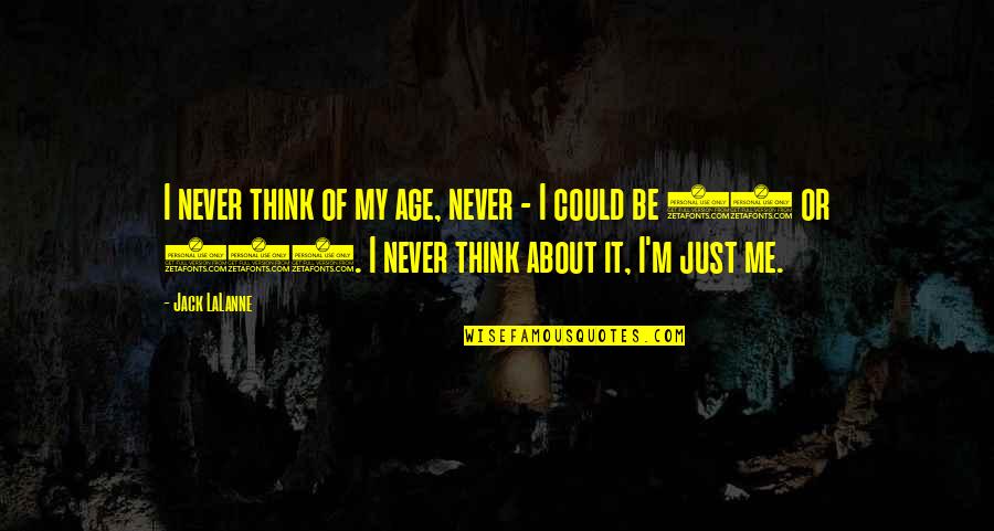 Sos Indila Quotes By Jack LaLanne: I never think of my age, never -