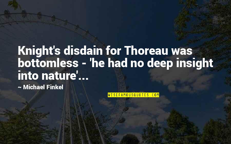 Sos Mi Vida Quotes By Michael Finkel: Knight's disdain for Thoreau was bottomless - 'he Sos Mi Vida Quotes By Michael Finkel: Knight's disdain for Thoreau was bottomless - 'he