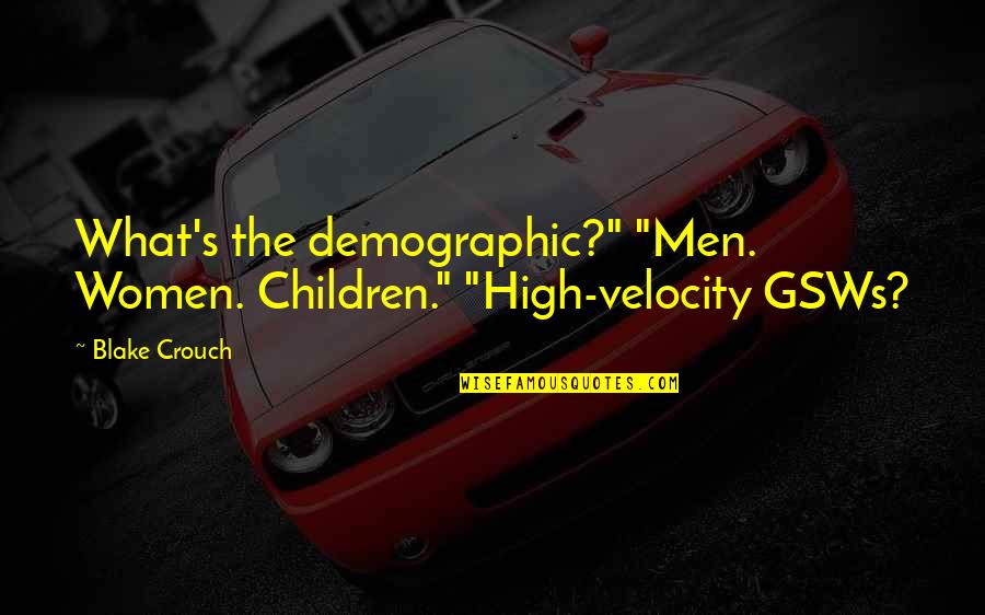 Sosad Quotes By Blake Crouch: What's the demographic?" "Men. Women. Children." "High-velocity GSWs?