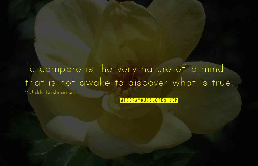Sosad Quotes By Jiddu Krishnamurti: To compare is the very nature of a Sosad Quotes By Jiddu Krishnamurti: To compare is the very nature of a