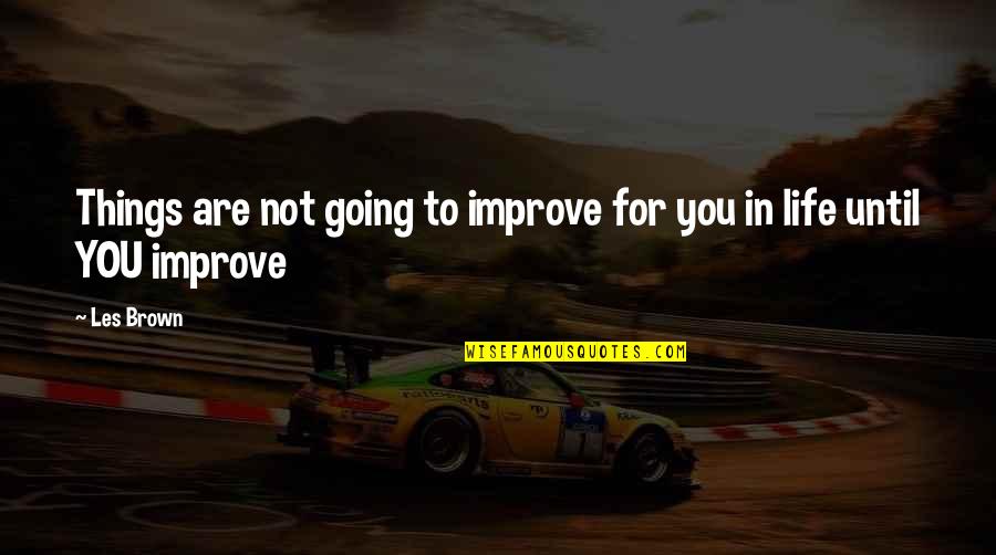 Sosad Quotes By Les Brown: Things are not going to improve for you