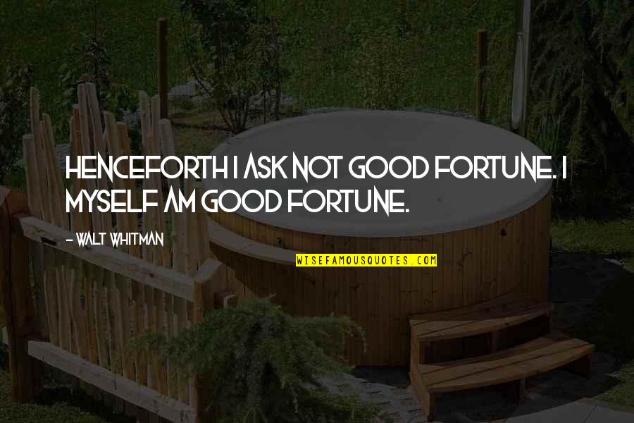 Sosebee And Britt Quotes By Walt Whitman: Henceforth I ask not good fortune. I myself