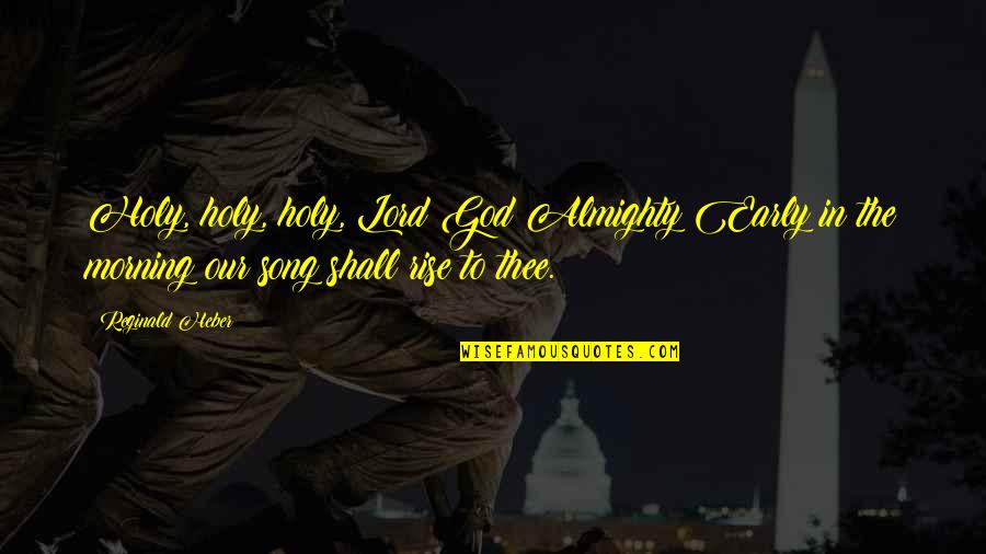 Sosebee Funeral Home Quotes By Reginald Heber: Holy, holy, holy, Lord God Almighty!Early in the