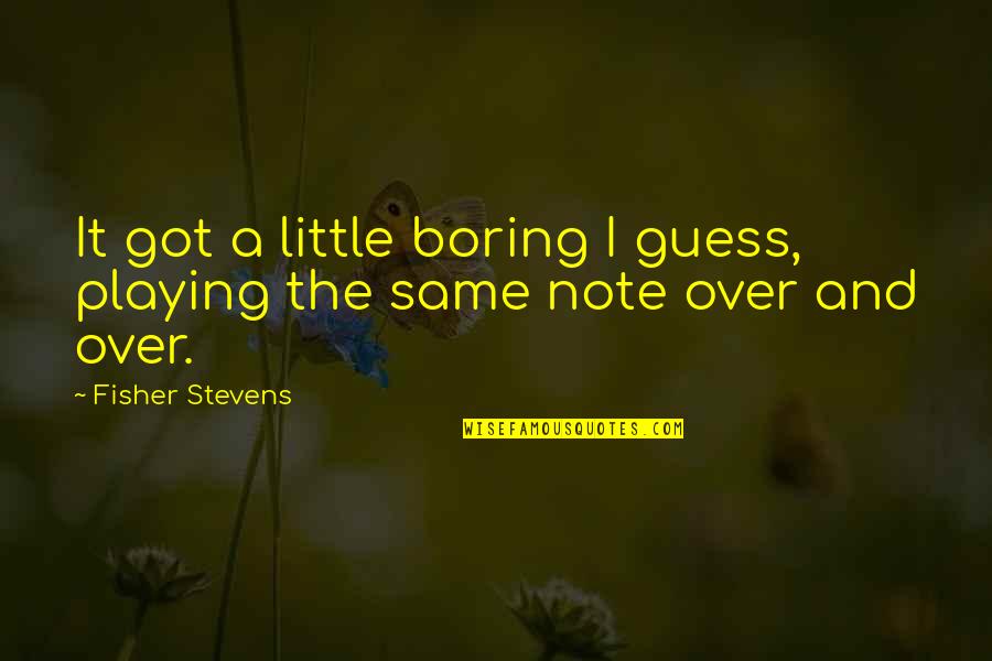 Sosegado Definicion Quotes By Fisher Stevens: It got a little boring I guess, playing