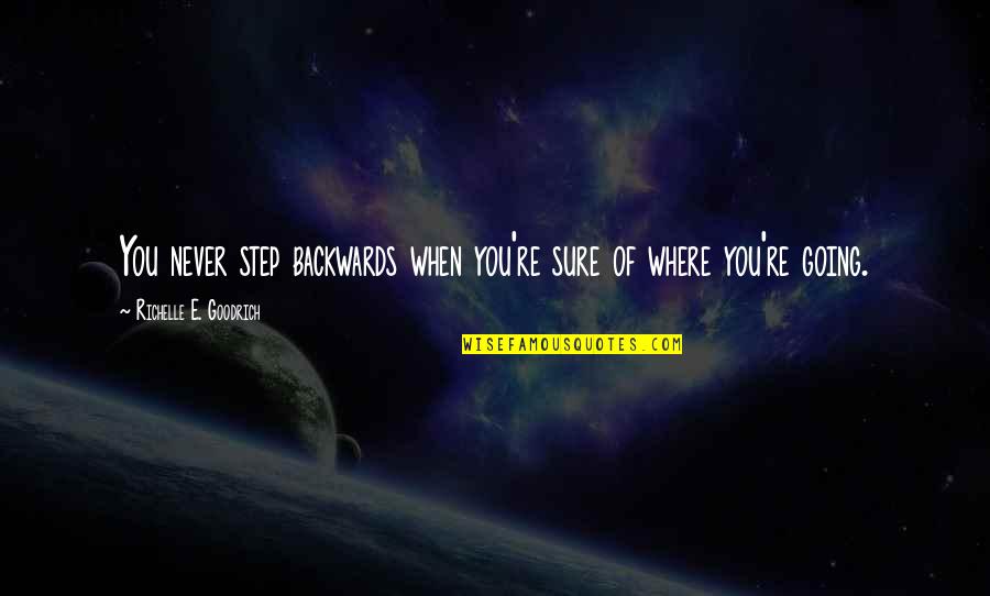 Sosej Quotes By Richelle E. Goodrich: You never step backwards when you're sure of Sosej Quotes By Richelle E. Goodrich: You never step backwards when you're sure of