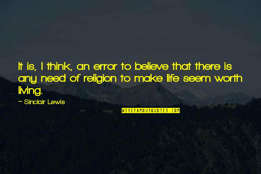 Sosej Quotes By Sinclair Lewis: It is, I think, an error to believe Sosej Quotes By Sinclair Lewis: It is, I think, an error to believe