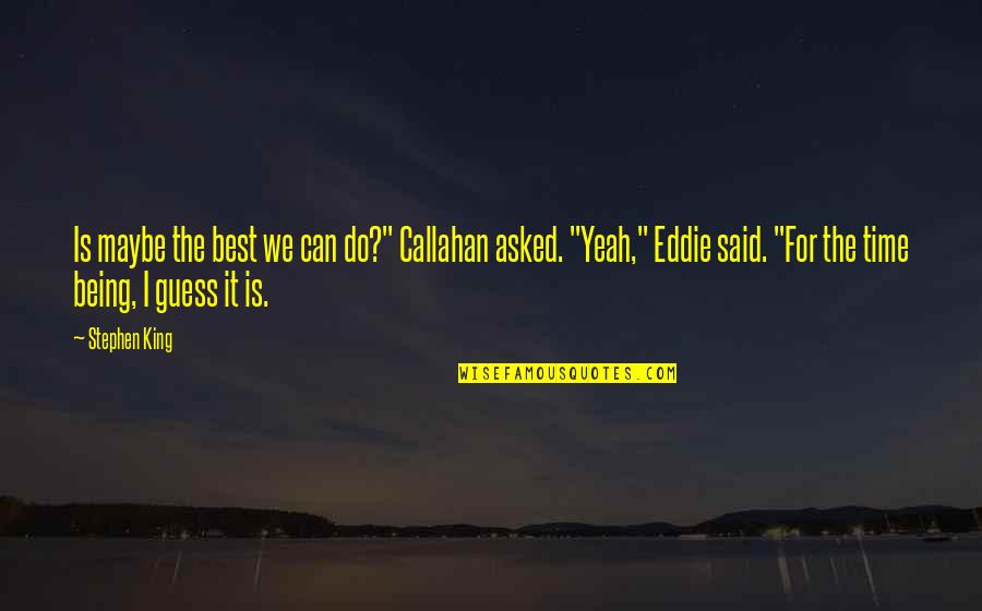 Sosej Quotes By Stephen King: Is maybe the best we can do?" Callahan