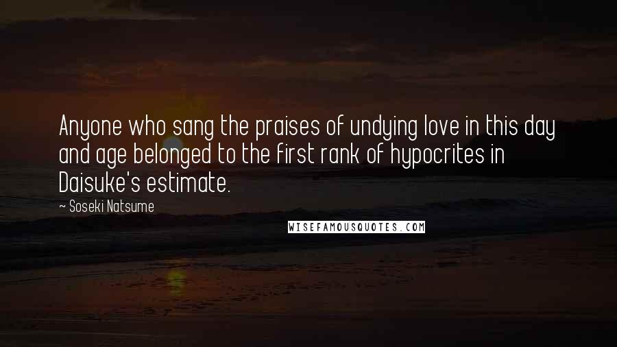 Soseki Natsume quotes: Anyone who sang the praises of undying love in this day and age belonged to the first rank of hypocrites in Daisuke's estimate.