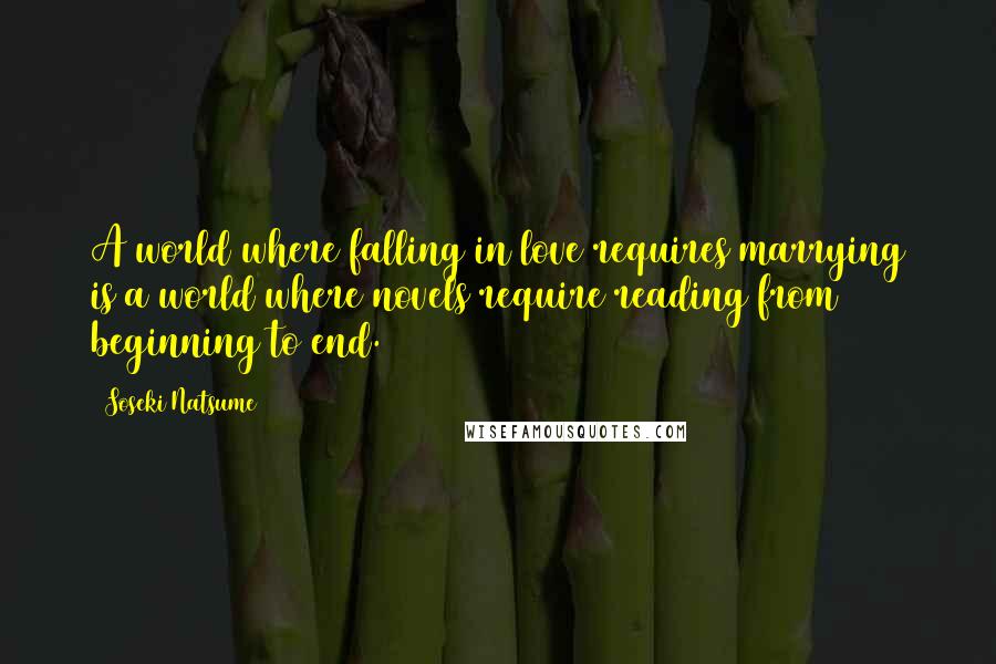Soseki Natsume quotes: A world where falling in love requires marrying is a world where novels require reading from beginning to end. Soseki Natsume quotes: A world where falling in love requires marrying is a world where novels require reading from beginning to end.