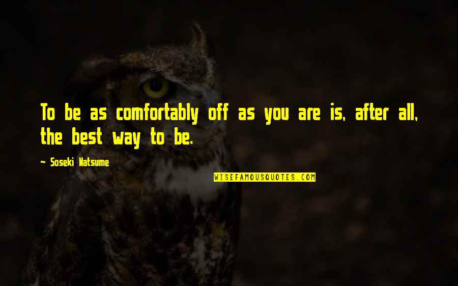 Soseki Quotes By Soseki Natsume: To be as comfortably off as you are