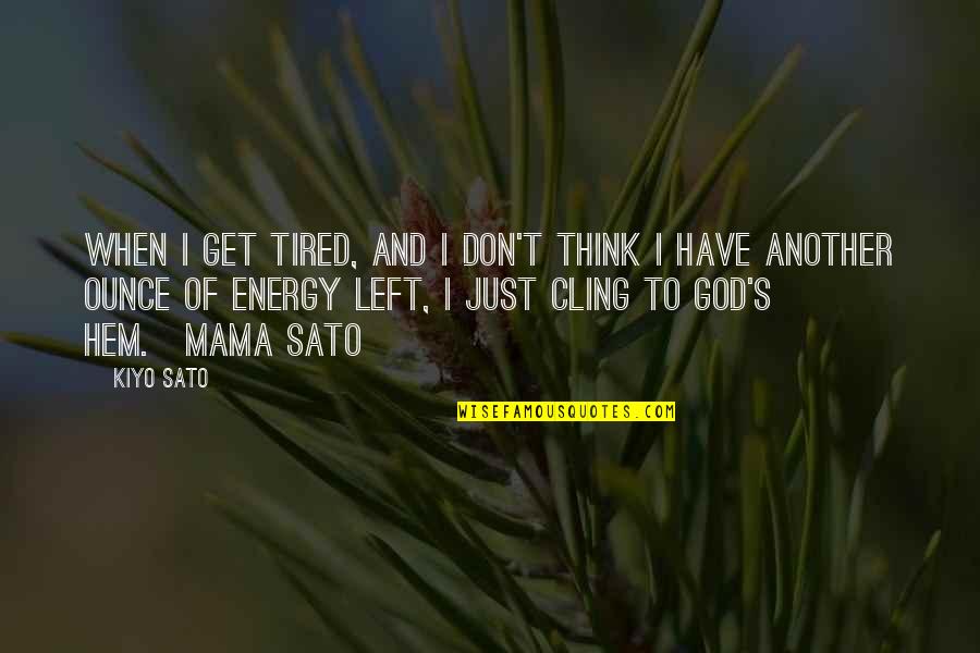 Sosem Vagy Quotes By Kiyo Sato: When I get tired, and I don't think