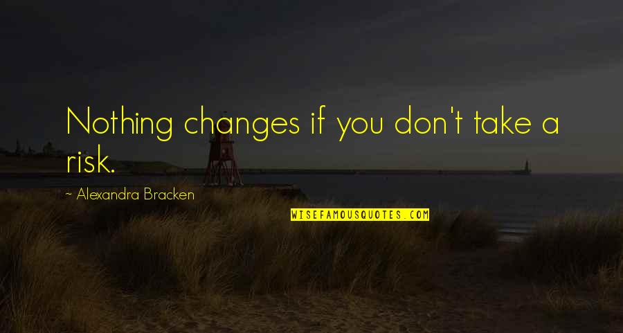 Soses Quotes By Alexandra Bracken: Nothing changes if you don't take a risk.