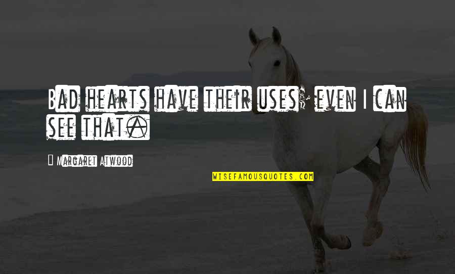 Soses Quotes By Margaret Atwood: Bad hearts have their uses; even I can