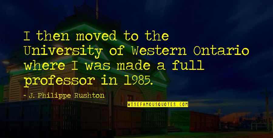 Soshi Quotes By J. Philippe Rushton: I then moved to the University of Western