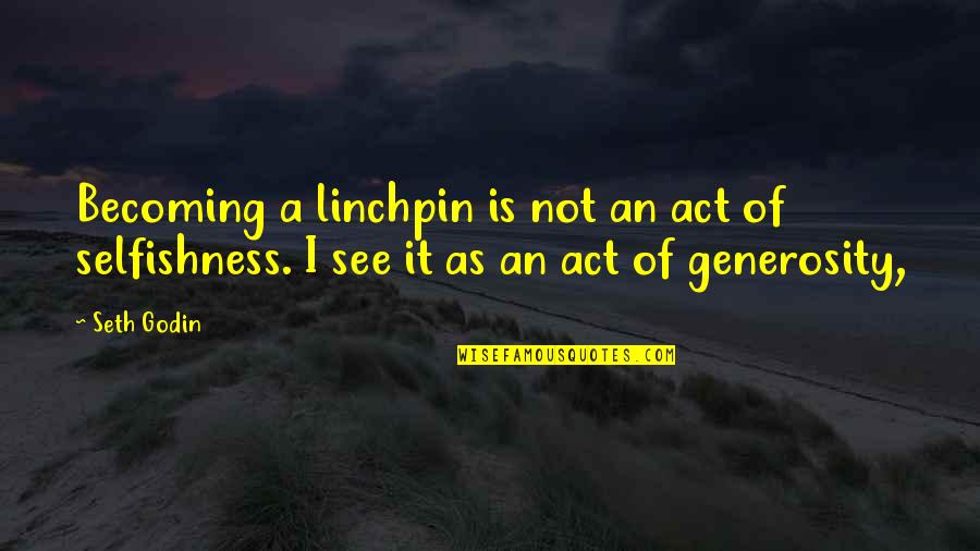 Soshi Quotes By Seth Godin: Becoming a linchpin is not an act of