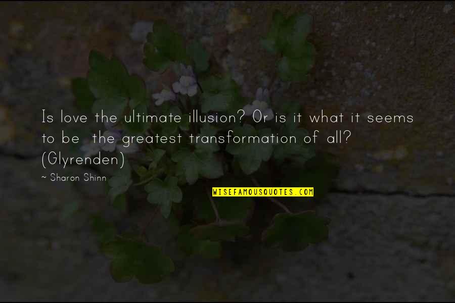 Soshi Quotes By Sharon Shinn: Is love the ultimate illusion? Or is it