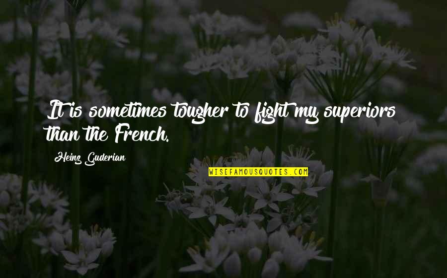 Sosialisme Menurut Quotes By Heinz Guderian: It is sometimes tougher to fight my superiors