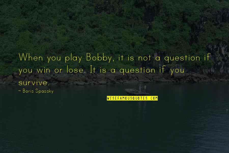 Sosimo Bordas Quotes By Boris Spassky: When you play Bobby, it is not a