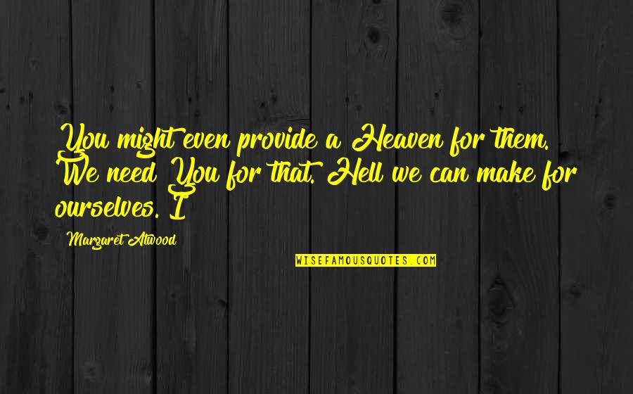 Sosimo Bordas Quotes By Margaret Atwood: You might even provide a Heaven for them. Sosimo Bordas Quotes By Margaret Atwood: You might even provide a Heaven for them.