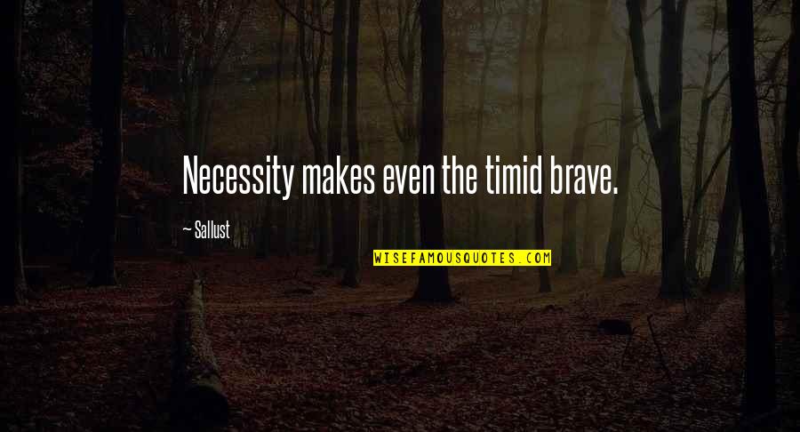 Sosimo Bordas Quotes By Sallust: Necessity makes even the timid brave.