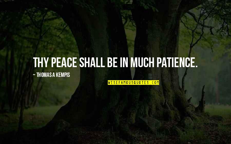 Sosimo Bordas Quotes By Thomas A Kempis: Thy peace shall be in much patience. Sosimo Bordas Quotes By Thomas A Kempis: Thy peace shall be in much patience.