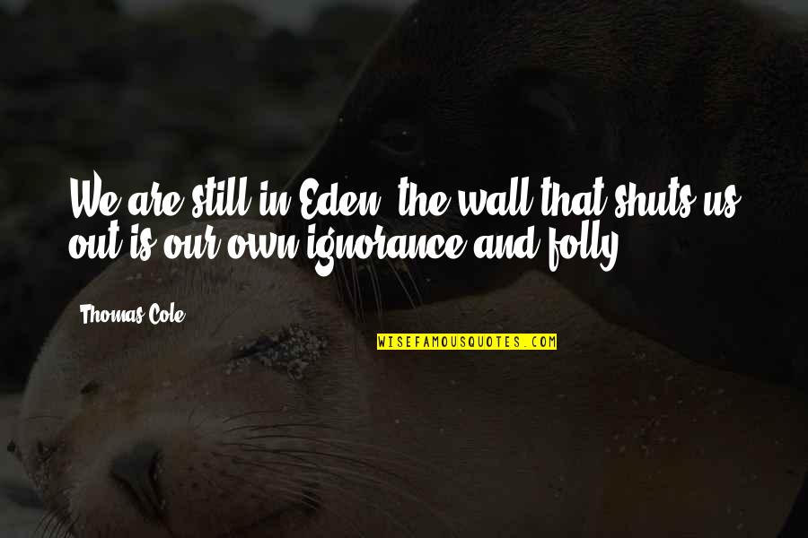 Sosina Getachew Quotes By Thomas Cole: We are still in Eden; the wall that