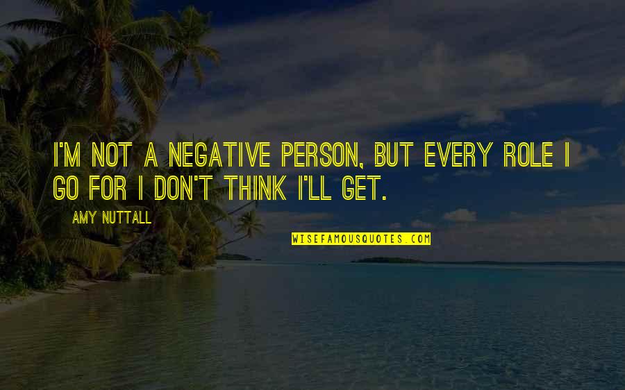 Sosirea Pasarilor Quotes By Amy Nuttall: I'm not a negative person, but every role