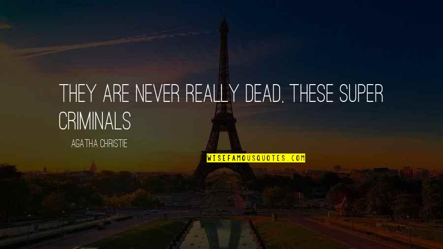 Soska Twins Quotes By Agatha Christie: They are never really dead, these super criminals Soska Twins Quotes By Agatha Christie: They are never really dead, these super criminals