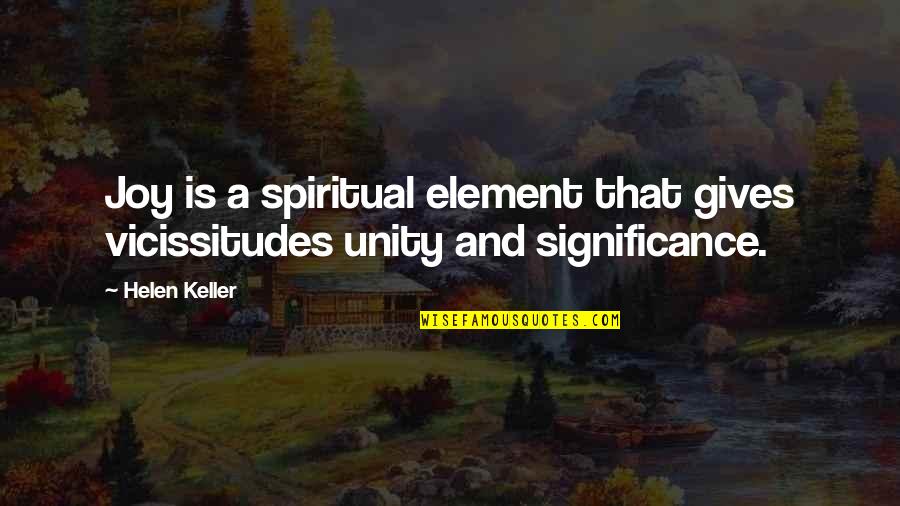 Soska Twins Quotes By Helen Keller: Joy is a spiritual element that gives vicissitudes