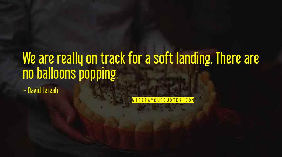 Soskeys Quotes By David Lereah: We are really on track for a soft