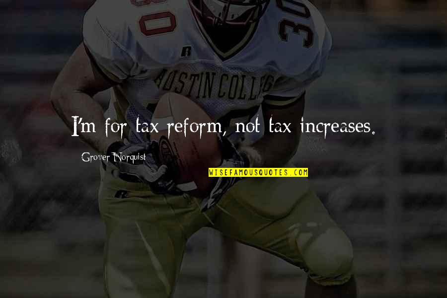 Sosna Andersen Quotes By Grover Norquist: I'm for tax reform, not tax increases.