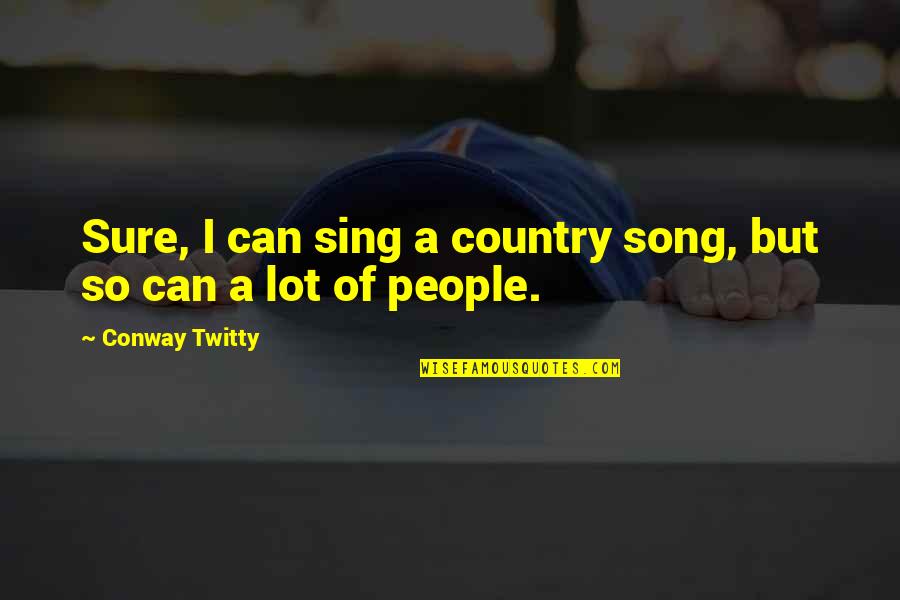 Sosnick Cobbe Quotes By Conway Twitty: Sure, I can sing a country song, but