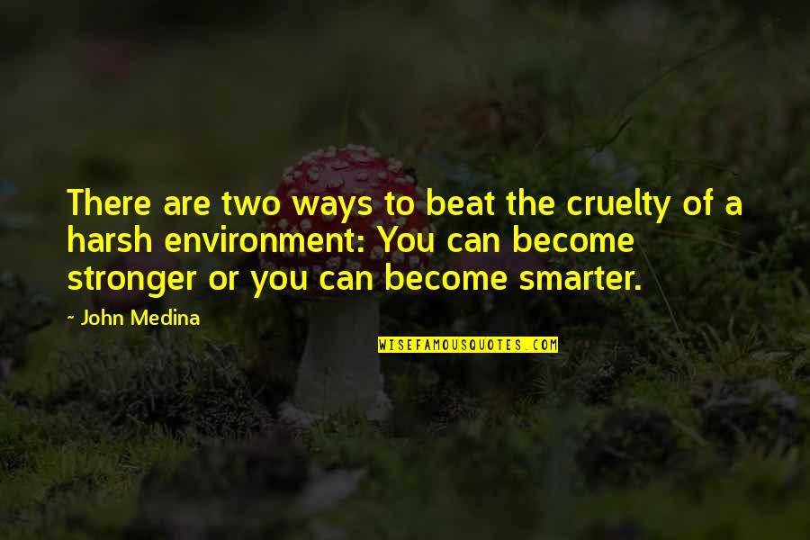 Sosnicka Youtube Quotes By John Medina: There are two ways to beat the cruelty