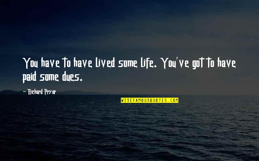 Sosnicka Youtube Quotes By Richard Pryor: You have to have lived some life. You've