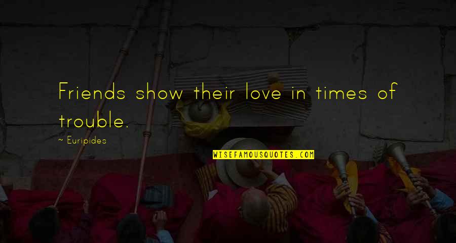 Sosnierz Dobromir Quotes By Euripides: Friends show their love in times of trouble. Sosnierz Dobromir Quotes By Euripides: Friends show their love in times of trouble.