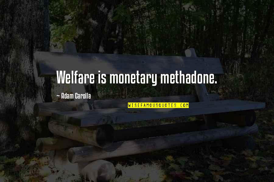 Sosnowski Quotes By Adam Carolla: Welfare is monetary methadone.