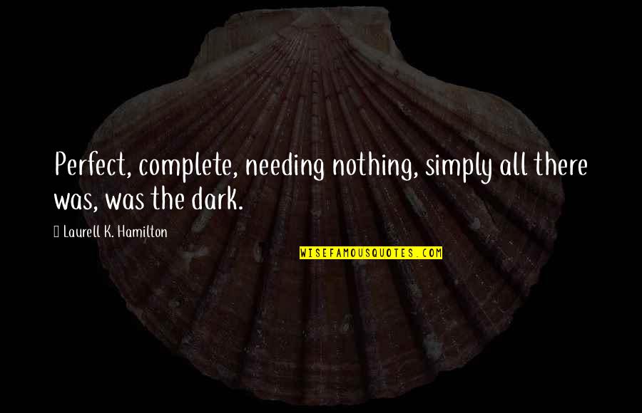 Sosnowski Residence Quotes By Laurell K. Hamilton: Perfect, complete, needing nothing, simply all there was, Sosnowski Residence Quotes By Laurell K. Hamilton: Perfect, complete, needing nothing, simply all there was,