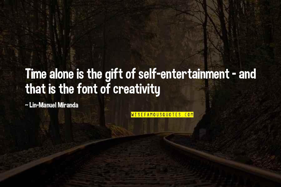 Sosnowski Residence Quotes By Lin-Manuel Miranda: Time alone is the gift of self-entertainment - Sosnowski Residence Quotes By Lin-Manuel Miranda: Time alone is the gift of self-entertainment -