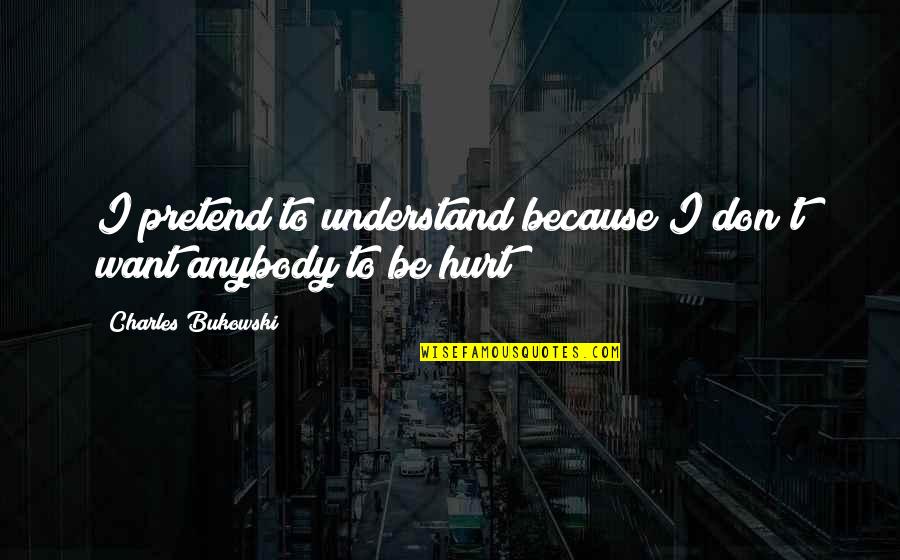 Sospeso Quotes By Charles Bukowski: I pretend to understand because I don't want Sospeso Quotes By Charles Bukowski: I pretend to understand because I don't want