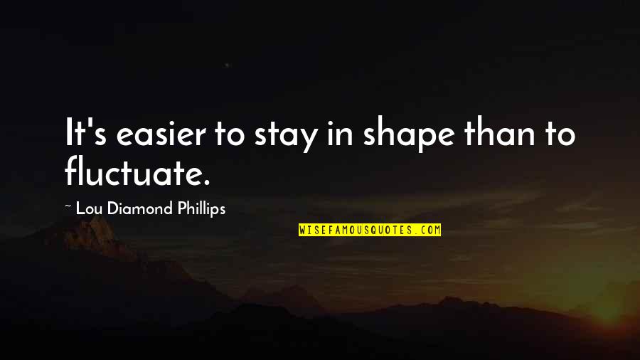 Sospeso Sangiovese Quotes By Lou Diamond Phillips: It's easier to stay in shape than to Sospeso Sangiovese Quotes By Lou Diamond Phillips: It's easier to stay in shape than to