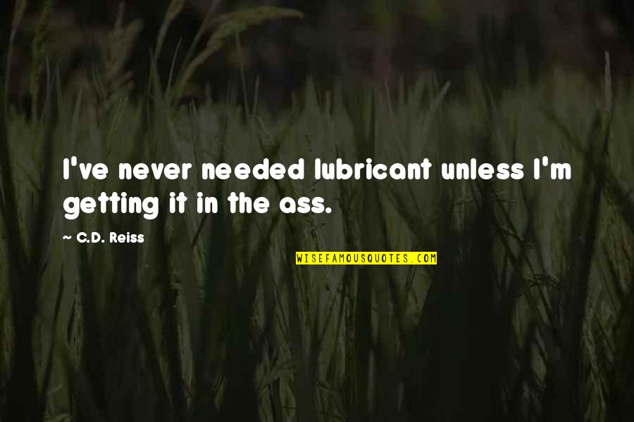 Sospiro Opera Quotes By C.D. Reiss: I've never needed lubricant unless I'm getting it